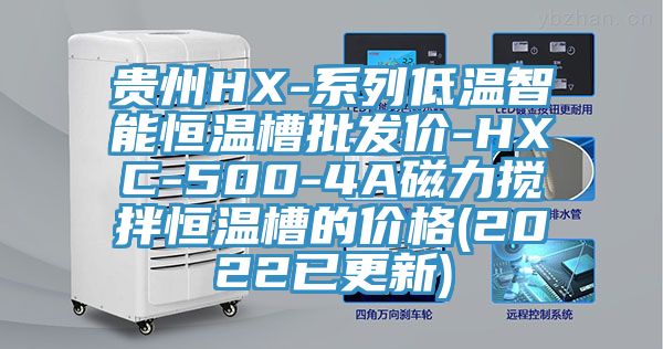 贵州HX-系列低温智能恒温槽批发价-HXC-500-4A磁力搅拌恒温槽的价格(2022已更新)