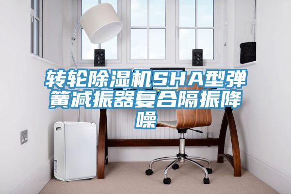 转轮除湿机SHA型弹簧减振器复合隔振降噪