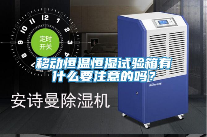 移动恒温恒湿试验箱有什么要注意的吗？