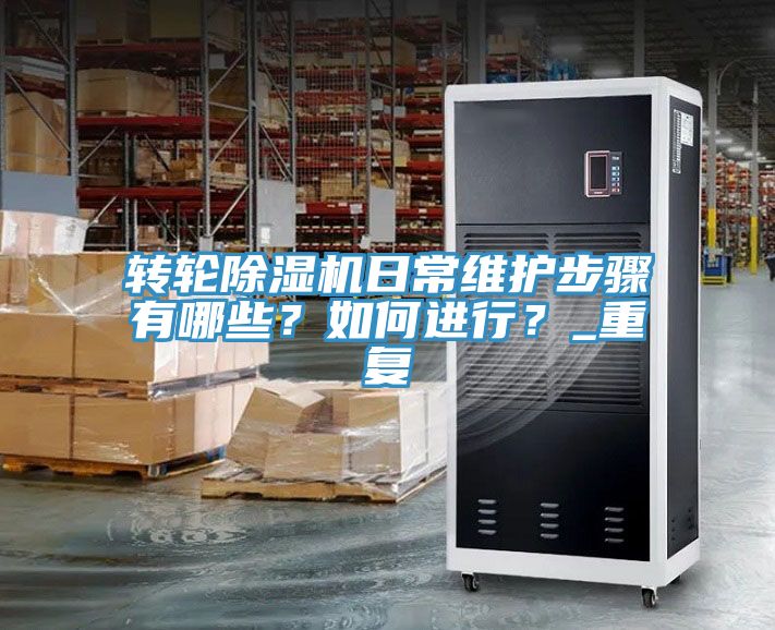 转轮除湿机日常维护步骤有哪些？如何进行？_重复