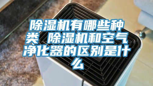 除湿机有哪些种类 除湿机和空气净化器的区别是什么