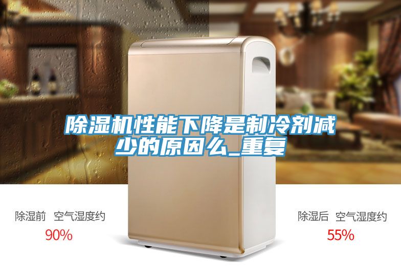 除湿机性能下降是制冷剂减少的原因么_重复
