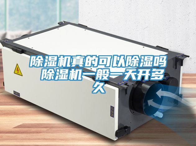 除湿机真的可以除湿吗 除湿机一般一天开多久