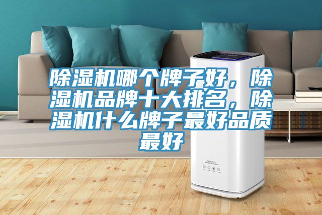 除湿机哪个牌子好，除湿机品牌十大排名，除湿机什么牌子最好品质最好