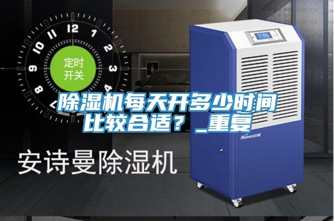除湿机每天开多少时间比较合适？_重复