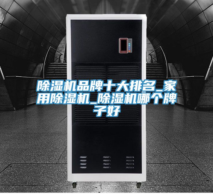 除湿机品牌十大排名_家用除湿机_除湿机哪个牌子好