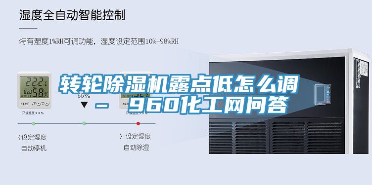 转轮除湿机露点低怎么调 – 960化工网问答