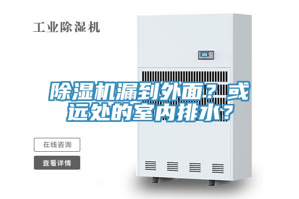 除湿机漏到外面？或远处的室内排水？