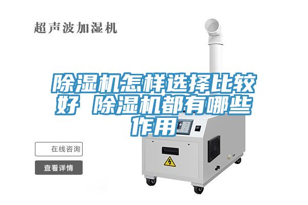 除湿机怎样选择比较好 除湿机都有哪些作用