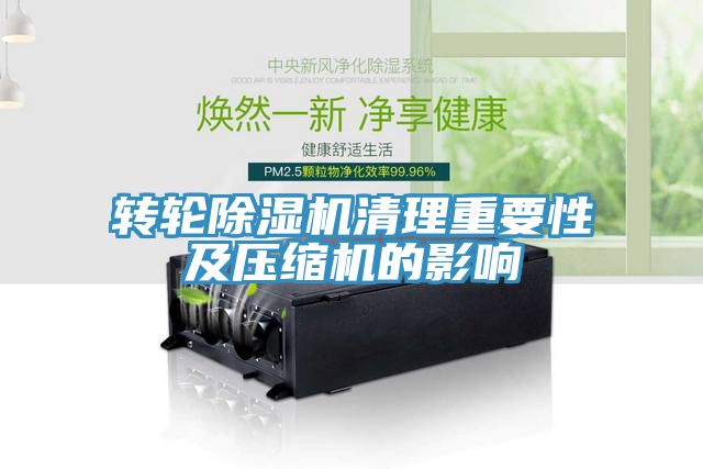 转轮除湿机清理重要性及压缩机的影响