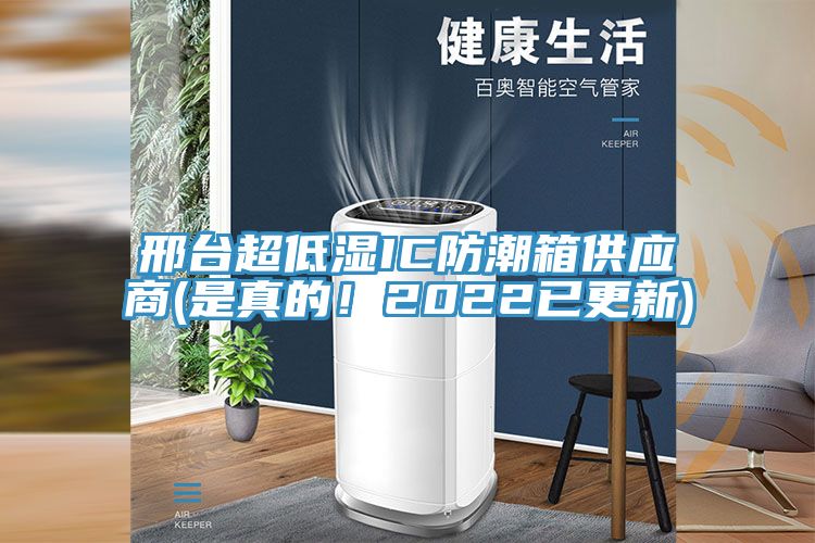 邢台超低湿IC防潮箱供应商(是真的！2022已更新)