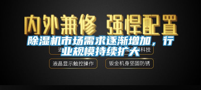 除湿机市场需求逐渐增加，行业规模持续扩大
