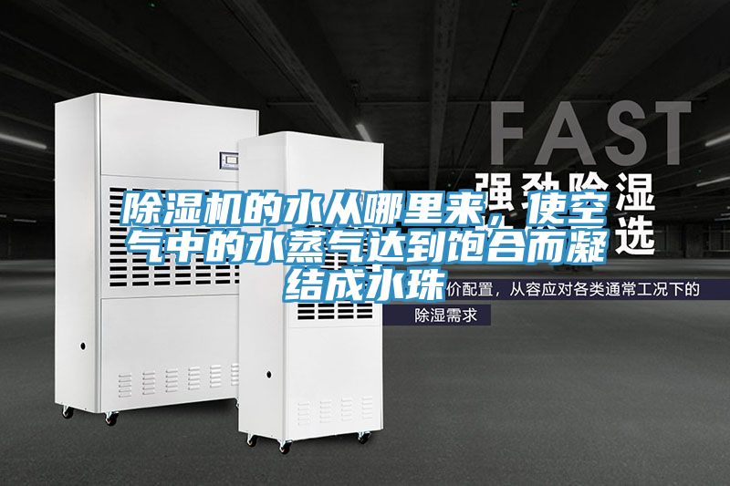 除湿机的水从哪里来，使空气中的水蒸气达到饱合而凝结成水珠
