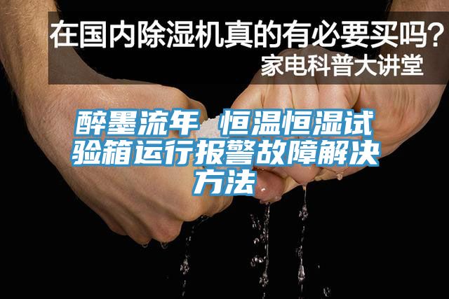 醉墨流年 恒温恒湿试验箱运行报警故障解决方法