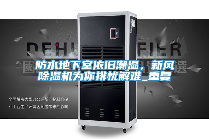 防水地下室依旧潮湿，新风除湿机为你排忧解难_重复