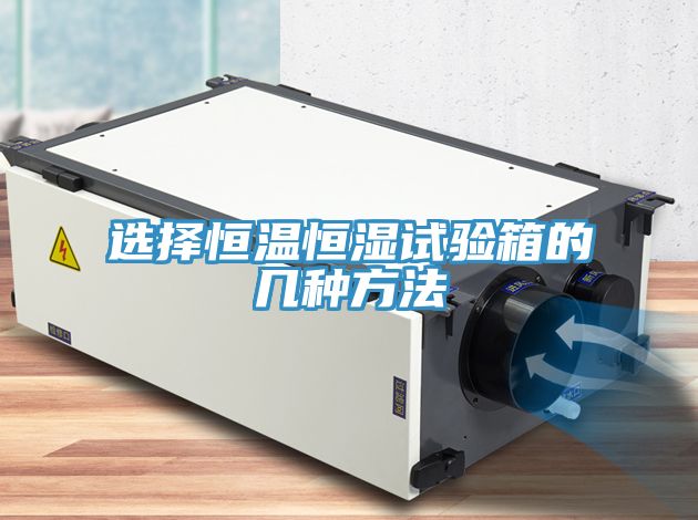 选择恒温恒湿试验箱的几种方法