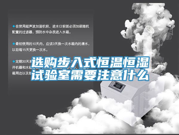 选购步入式恒温恒湿试验室需要注意什么