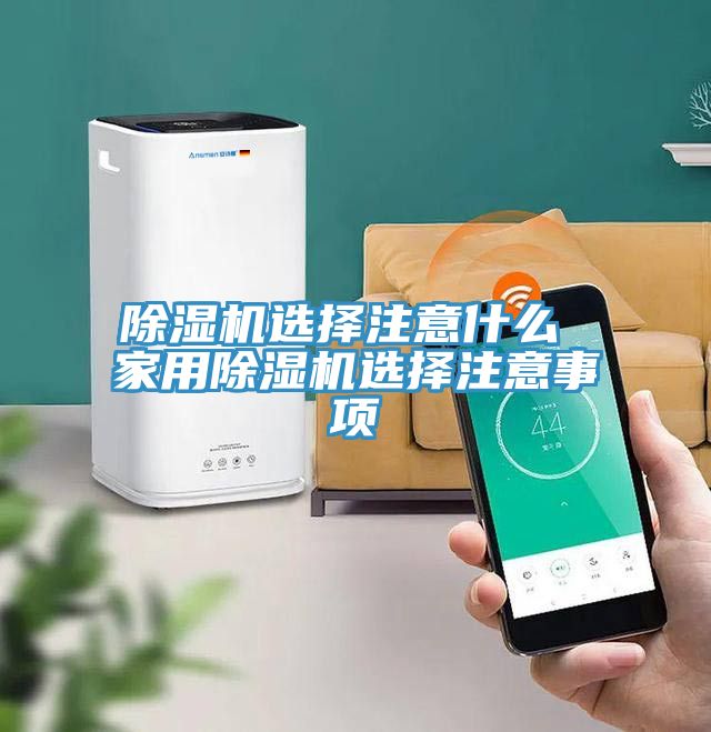 除湿机选择注意什么 家用除湿机选择注意事项