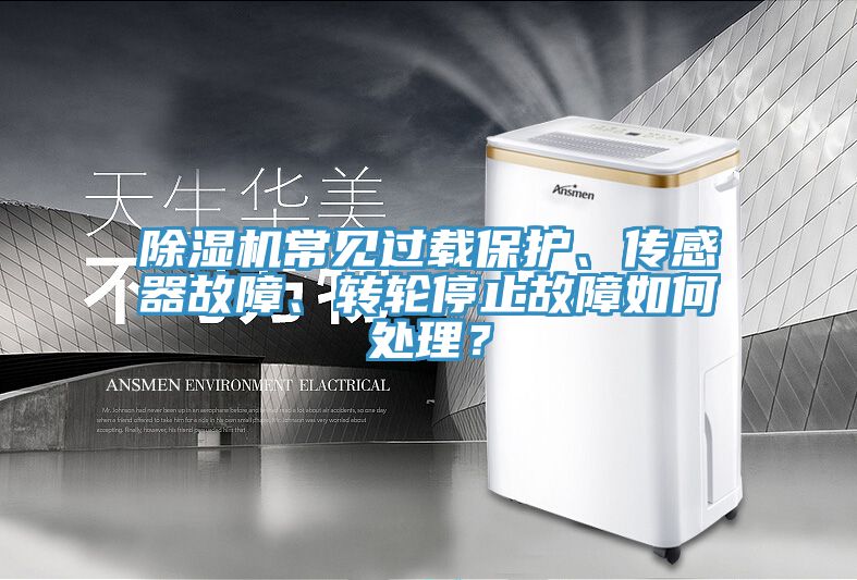 除湿机常见过载保护、传感器故障、转轮停止故障如何处理？