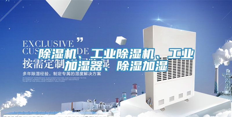 除湿机、工业除湿机、工业加湿器、除湿加湿