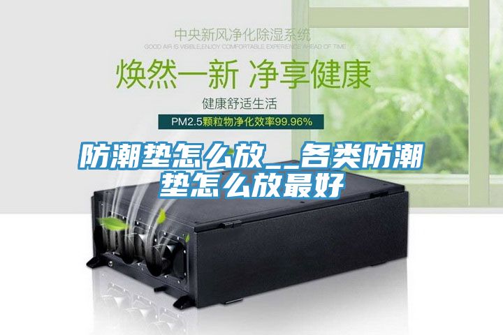 防潮垫怎么放__各类防潮垫怎么放最好