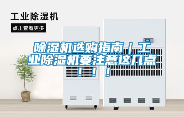 除湿机选购指南｜工业除湿机要注意这几点！！！