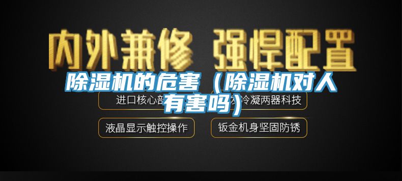 除湿机的危害（除湿机对人有害吗）