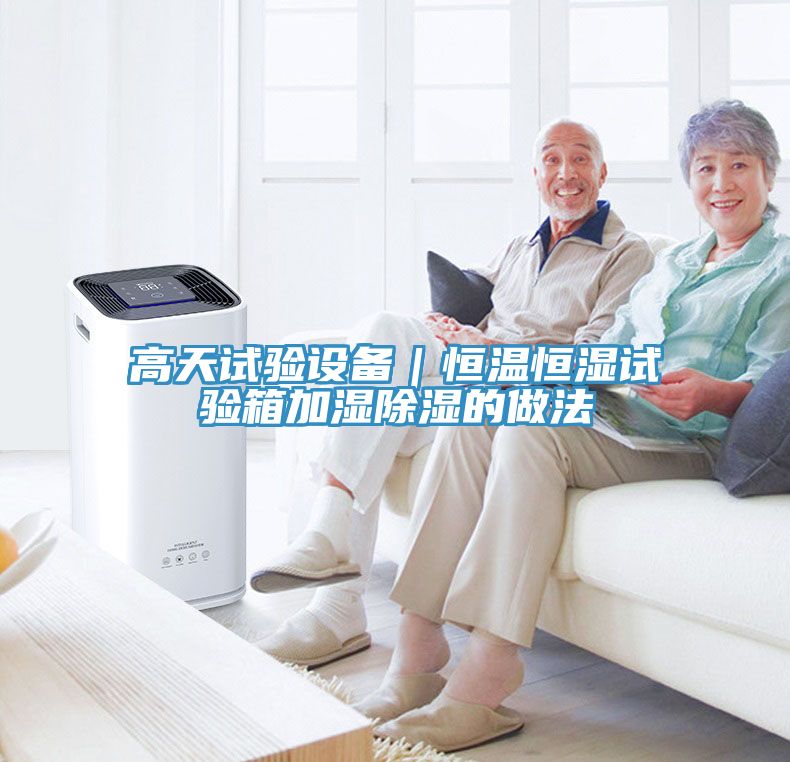 高天试验设备｜恒温恒湿试验箱加湿除湿的做法