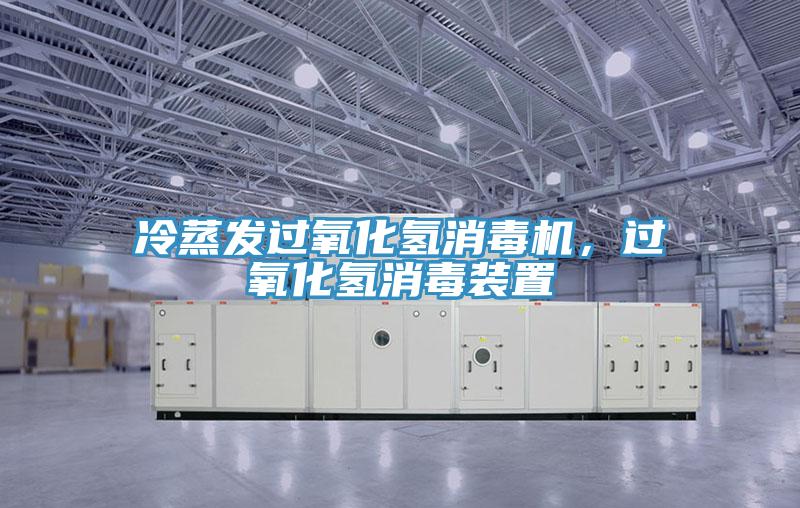 冷蒸发过氧化氢消毒机，过氧化氢消毒装置