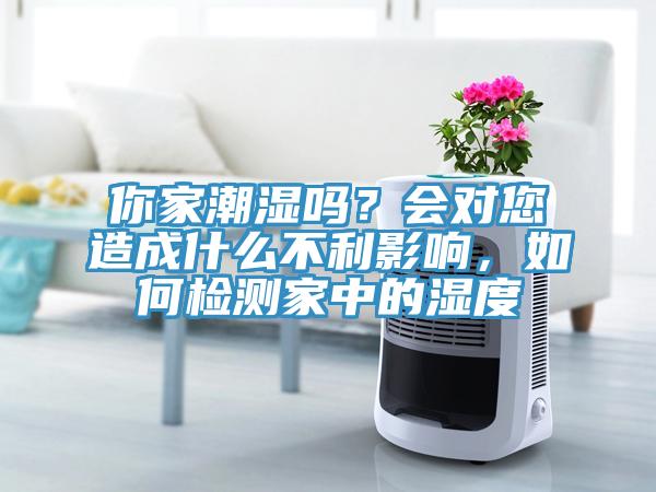 你家潮湿吗？会对您造成什么不利影响，如何检测家中的湿度