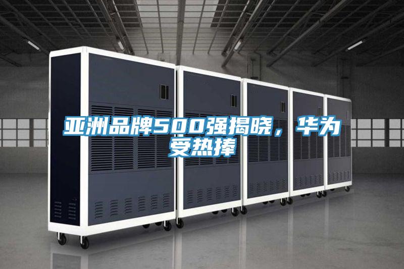 亚洲品牌500强揭晓，华为受热捧