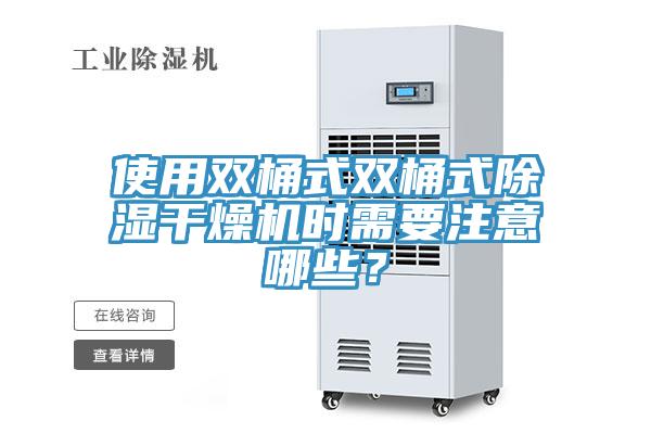 使用双桶式双桶式除湿干燥机时需要注意哪些？