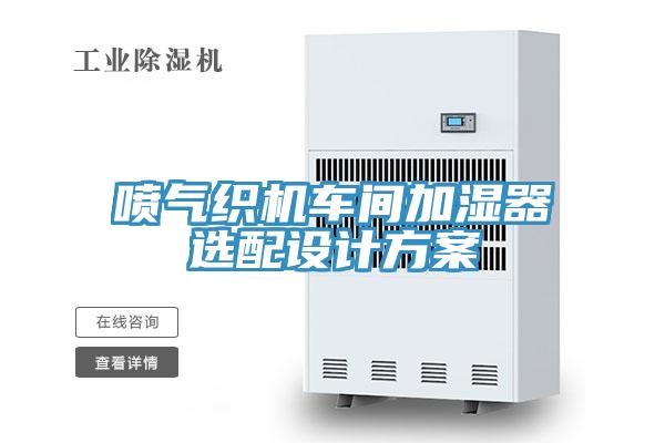 喷气织机车间加湿器选配设计方案